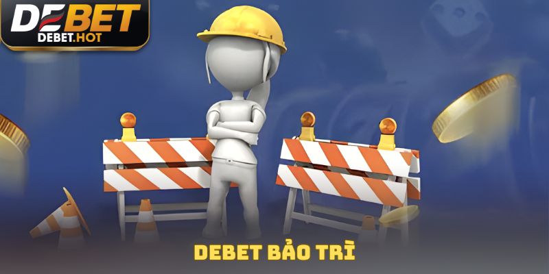 DEBET Bảo Trì - Thông Tin Nâng Cấp Công Nghệ Mới 2025 1 DEBET bảo trì