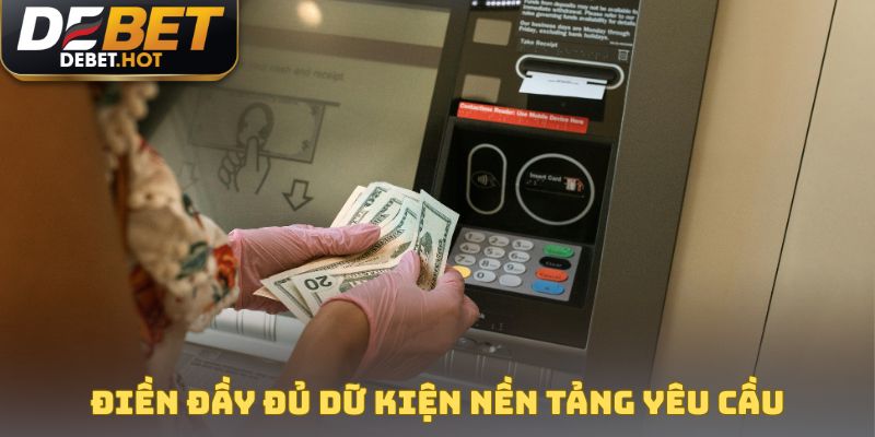 Hướng Dẫn Rút Tiền DEBET Thành Công Từ Lần Đầu Với 3 Bước 2 Điền đầy đủ dữ kiện nền tảng yêu cầu