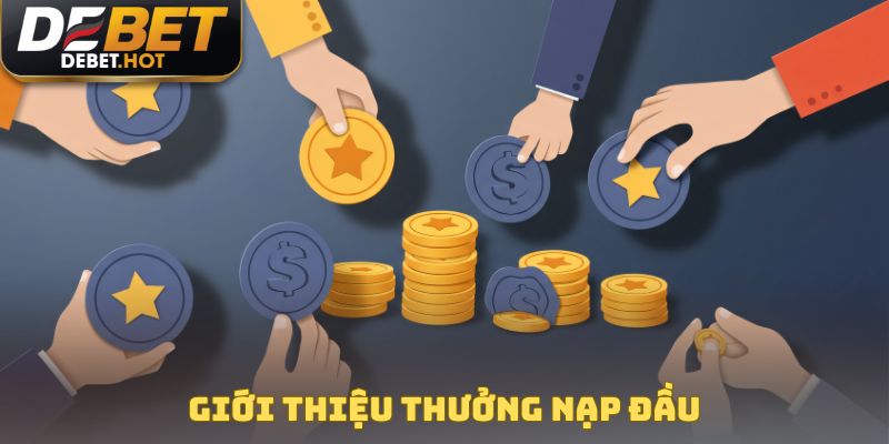 Thưởng Nạp Đầu - Nguồn Vốn Vô Tận Cho Người Chơi 2025 2 Giới thiệu thưởng nạp đầu