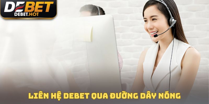 Liên Hệ DEBET Qua Các Kênh Chính Thống Để Được Trợ Giúp 1 Liên hệ DEBET qua hotline gấp