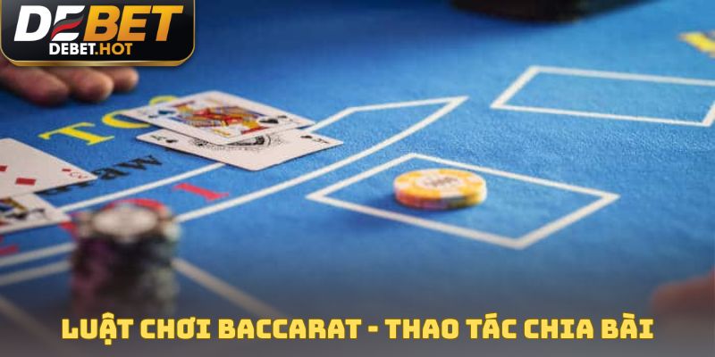 Luật chơi Baccarat - Thao tác chia bài