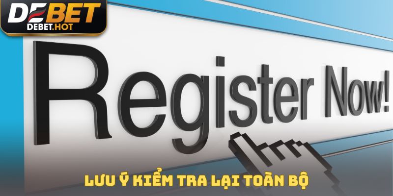 Lưu ý kiểm tra lại toàn bộ trước khi xác nhận