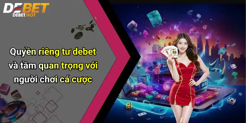 Quyền Riêng Tư Debet: Bảo Mật Dữ Liệu Cá Nhân Khi Giải Trí Trực Tuyến 1 Quyền riêng tư debet và tầm quan trọng với người chơi cá cược