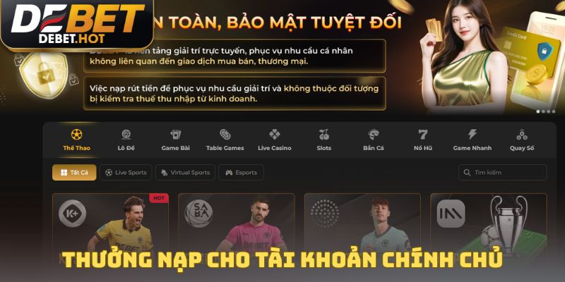 Thưởng Nạp Đầu - Nguồn Vốn Vô Tận Cho Người Chơi 2025 4 Thưởng nạp cho tài khoản chính chủ