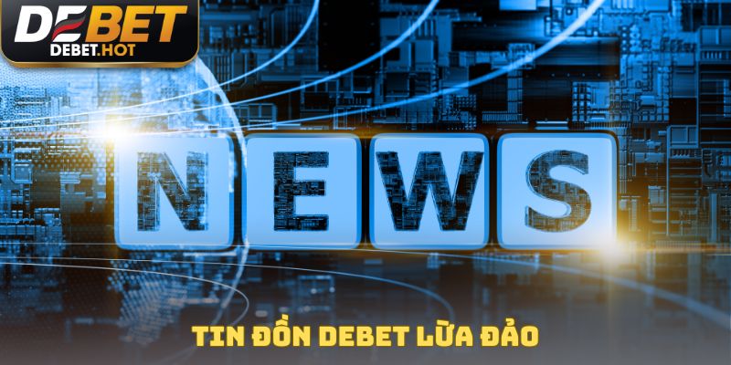 Debet Lừa Đảo - Bật Mí Thông Tin Mới Nhất Về Nhà Cái Top 1 2 Tin đồn Debet lừa đảo
