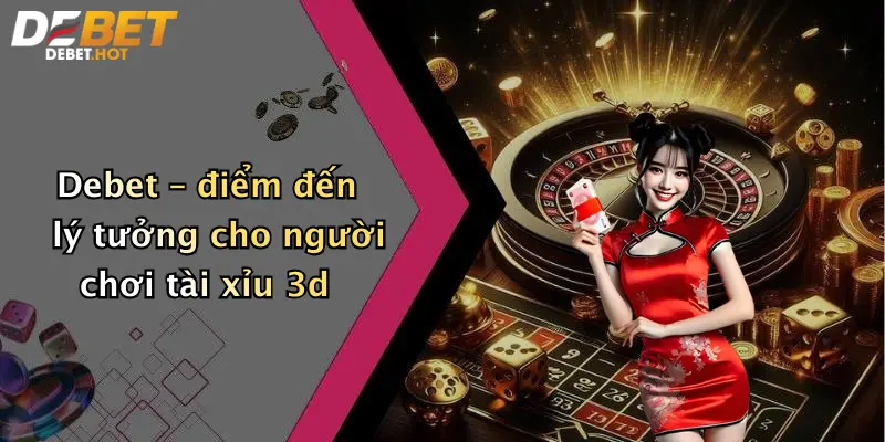 Tài Xỉu 3D: Trải Nghiệm Cược Hiện Đại Đỉnh Cao Tại Debet 2 Debet – điểm đến lý tưởng cho người chơi tài xỉu 3d