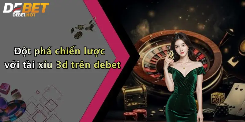 Tài Xỉu 3D: Trải Nghiệm Cược Hiện Đại Đỉnh Cao Tại Debet 4 Đột phá chiến lược với tài xỉu 3d trên debet
