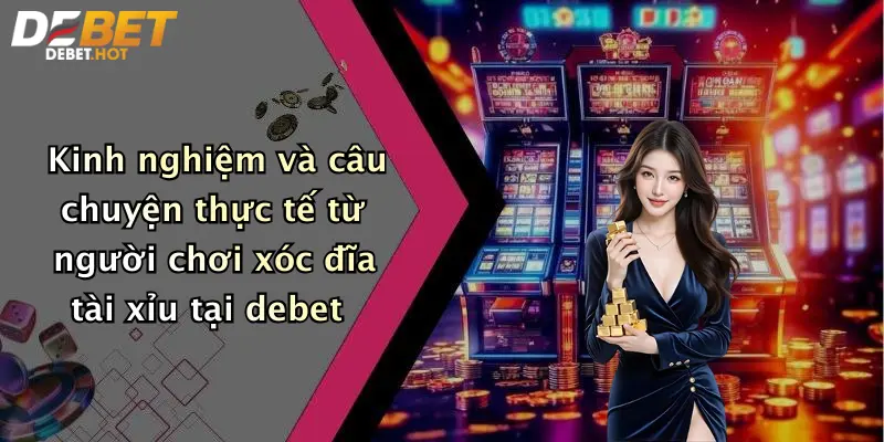 Xóc Đĩa Tài Xỉu: Chiến Lược Và Trải Nghiệm Thực Tế Tại Debet 5 Kinh nghiệm và câu chuyện thực tế từ người chơi xóc đĩa tài xỉu tại debet