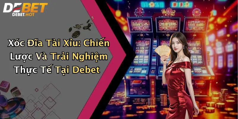 Xóc Đĩa Tài Xỉu: Chiến Lược Và Trải Nghiệm Thực Tế Tại Debet 1 Xóc Đĩa Tài Xỉu: Chiến Lược Và Trải Nghiệm Thực Tế Tại Debet
