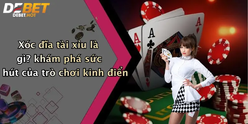 Xóc Đĩa Tài Xỉu: Chiến Lược Và Trải Nghiệm Thực Tế Tại Debet 2 Xóc đĩa tài xỉu là gì? khám phá sức hút của trò chơi kinh điển
